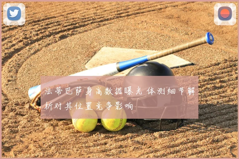 法蒂巴萨身高数据曝光 体测细节解析对其位置竞争影响