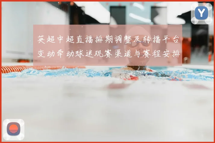 英超中超直播排期调整及转播平台变动牵动球迷观赛渠道与赛程安排