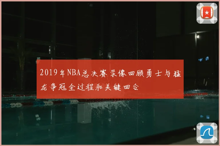 2019年NBA总决赛录像回顾勇士与猛龙争冠全过程和关键回合