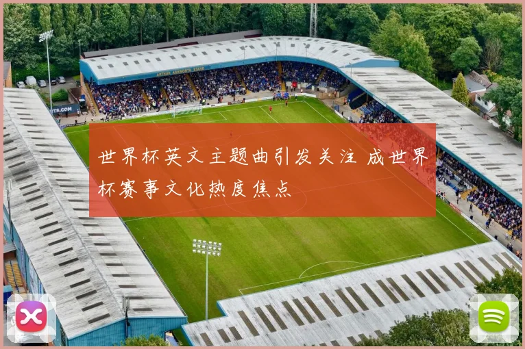 世界杯英文主题曲引发关注 成世界杯赛事文化热度焦点